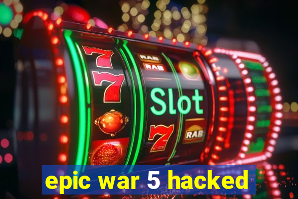 epic war 5 hacked